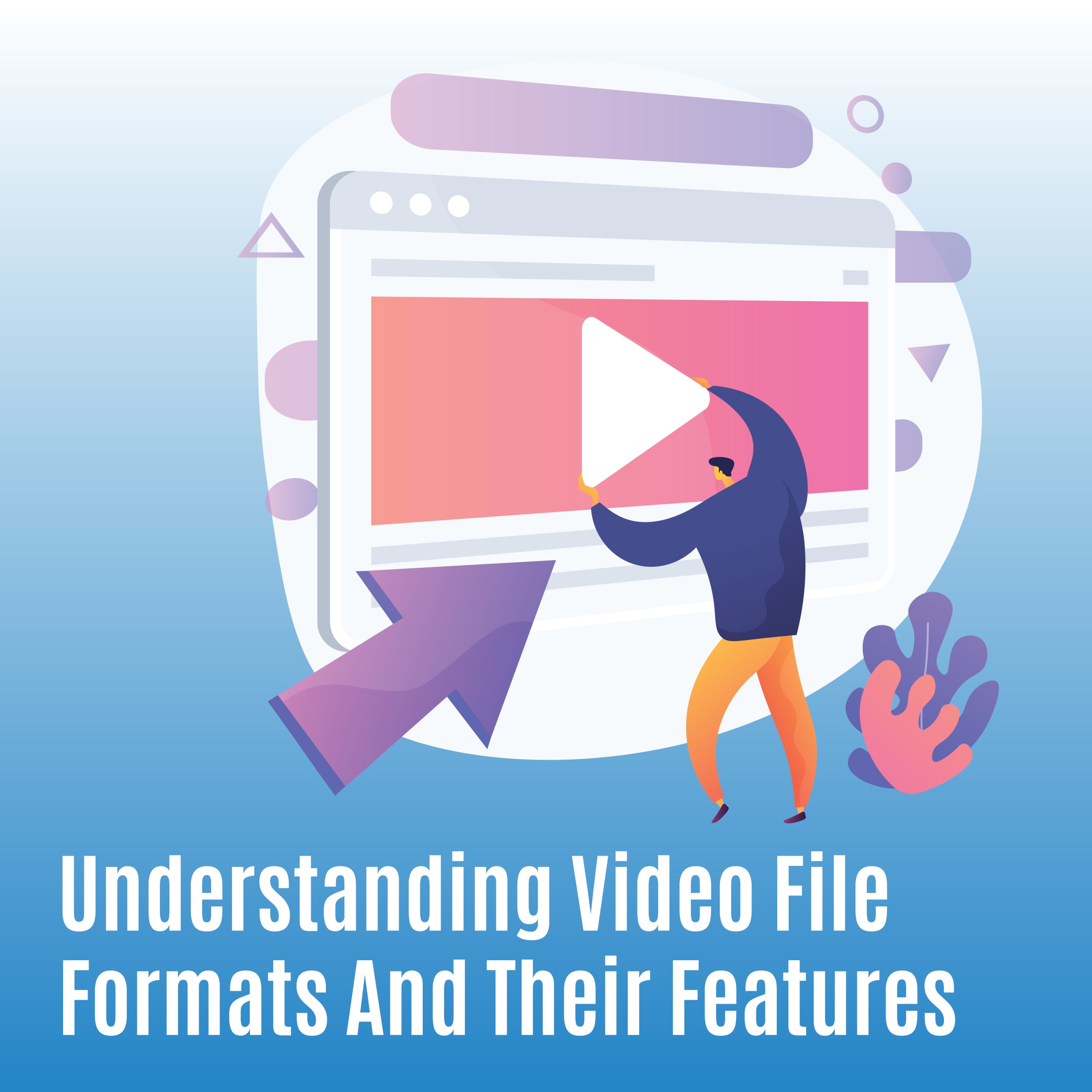 Understanding Video File Formats And Their Features