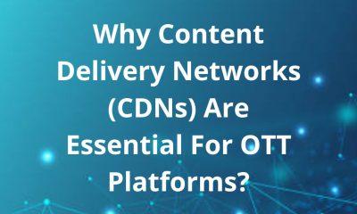 Why Content Delivery Networks (CDNs) Are Essential For OTT Platforms